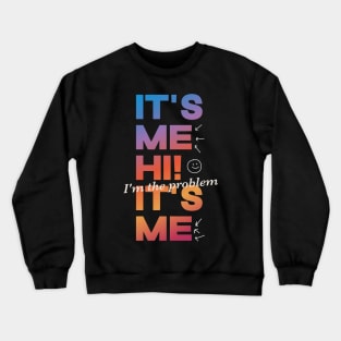 It's Me Hi! I'm The Problem It's Me Crewneck Sweatshirt